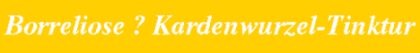 Borreliose? Kardentinktur
