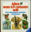 Alles was ich wissen will  -  über Säugetiere, Insekten und Fische